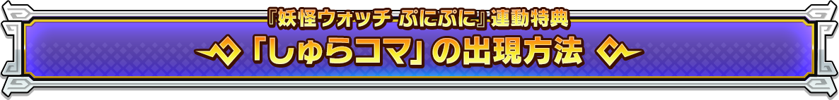 『妖怪ウォッチ ぷにぷに』連動特典「しゅらコマ」の出現方法